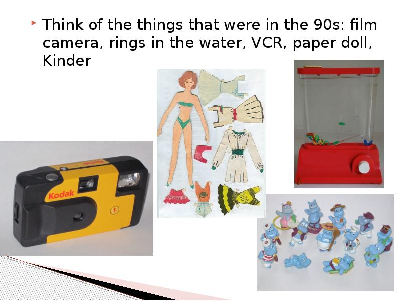 Think of the things that were in the 90s: film camera, Think of the things that were in the 90s: film camera,