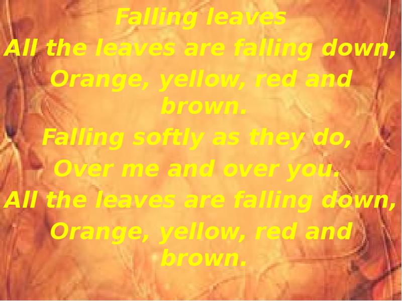 All the leaves are brown. All the leaves are Falling down Orange Yellow Red. Little leaves Fall Softly down Red and Yellow Orange and Brown слушать. Little leaves Fall Softly down Red and Yellow Orange and Brown.