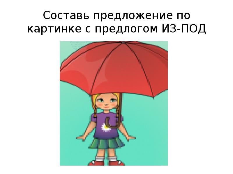 Составь предложение по картинке с предлогом ИЗ-ПОД Составь предложение по картинке с предлогом ИЗ-ПОД