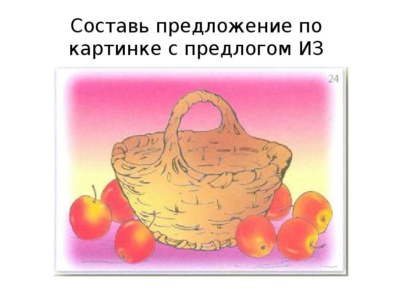 Составь предложение по картинке с предлогом ИЗ Составь предложение по картинке с предлогом ИЗ