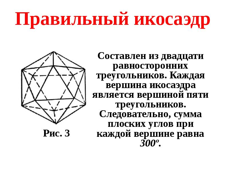 Составлен из двадцати равносторонних треугольников. Каждая вершина икосаэдра является вершиной пяти