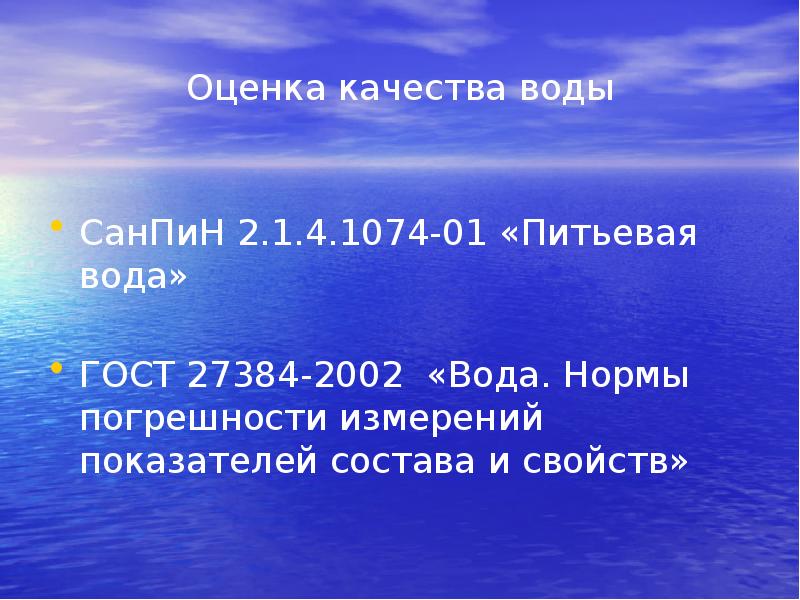 Оценка качества воды
СанПиН 2.1.4.1074-01 «Питьевая вода»
ГОСТ 27384-2002 «Вода. Нормы Оценка качества воды
СанПиН 2.1.4.1074-01 «Питьевая вода»
ГОСТ 27384-2002 «Вода. Нормы