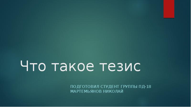 Что такое тезис
Подготовил студент группы ПД-18 Мартемьянов Николай Что такое тезис
Подготовил студент группы ПД-18 Мартемьянов Николай