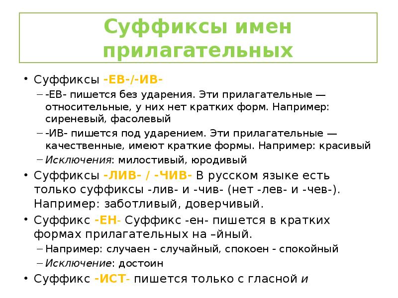 Суффиксы имен прилагательных
Суффиксы -ЕВ-/-ИВ-
-ЕВ- пишется без ударения. Эти прилагательные — Суффиксы имен прилагательных
Суффиксы -ЕВ-/-ИВ-
-ЕВ- пишется без ударения. Эти прилагательные —