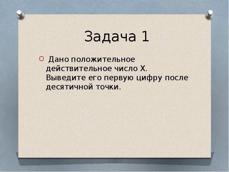 Дано положительное действительное число. Первую цифру после десятичной точки. Дано положительное действительное. Вывести первую цифру после точки. Первая цифра после точки.