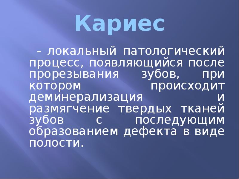 Кариес   - локальный патологический процесс, появляющийся после прорезывания зубов,