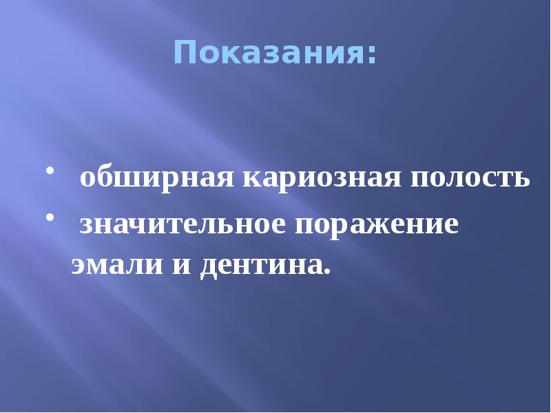 Показания:  обширная кариозная полость  значительное поражение эмали и дентина.