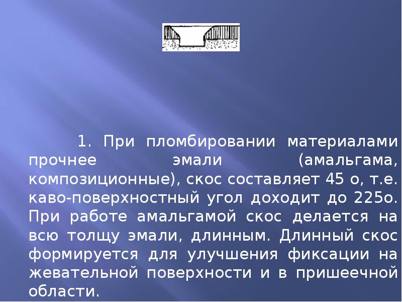 1. При пломбировании материалами прочнее эмали (амальгама, композиционные), скос составляет 45