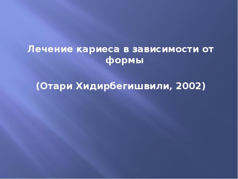 Лечение кариеса в зависимости от формы   (Отари Хидирбегишвили, 2002)