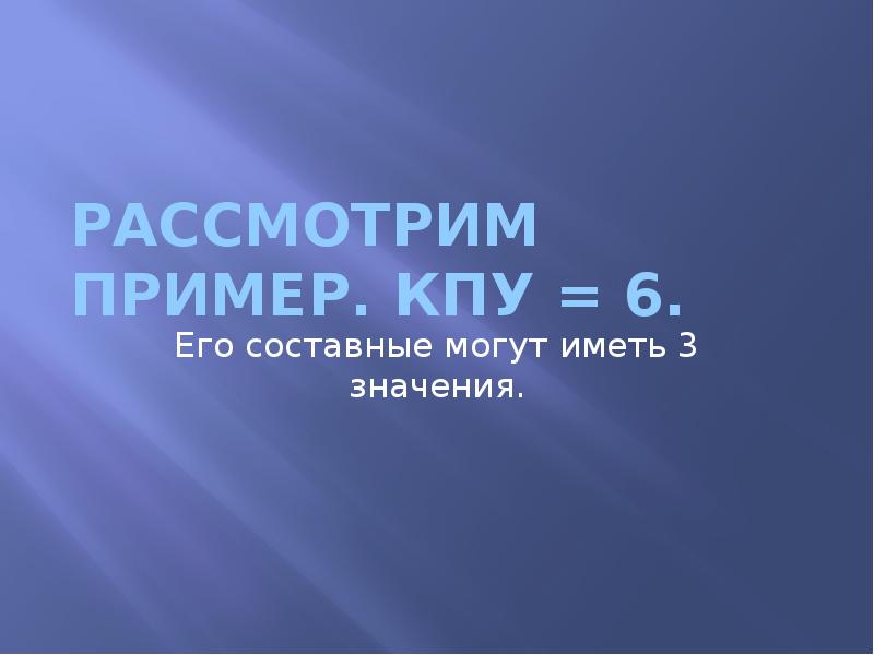 Рассмотрим пример. КПУ = 6.  Его составные могут иметь 3