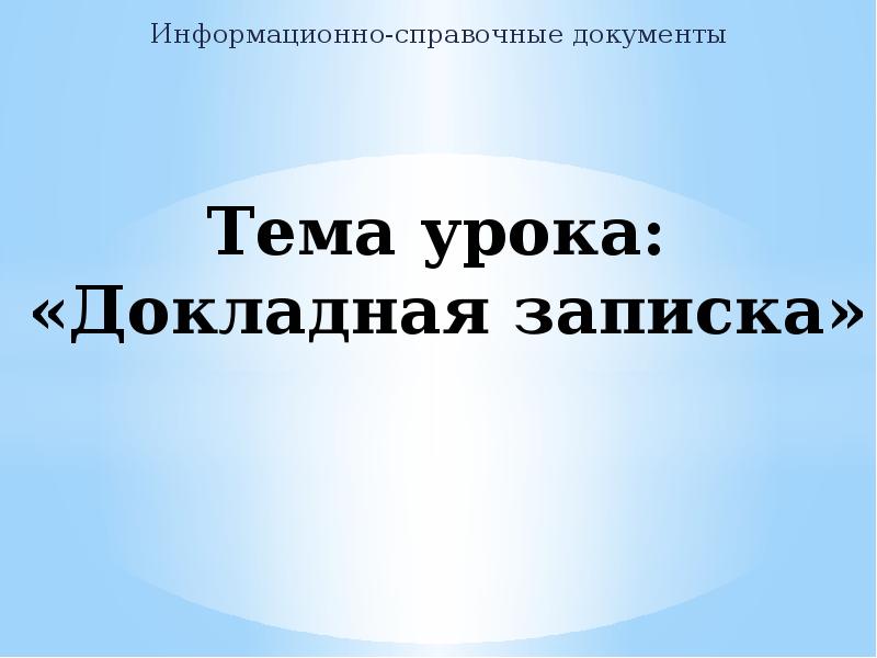 Тема урока:  «Докладная записка» Информационно-справочные документы