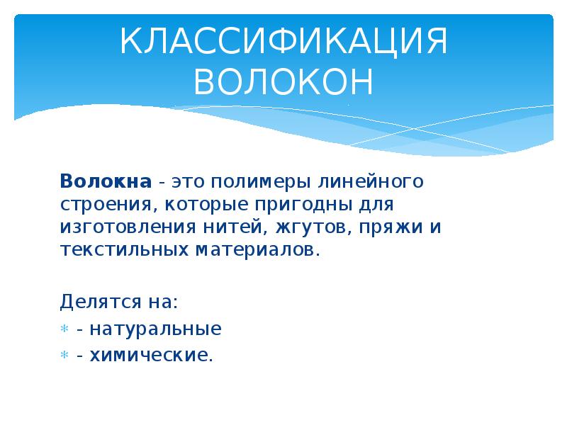 КЛАССИФИКАЦИЯ ВОЛОКОН Волокна - это полимеры линейного строения, которые пригодны для