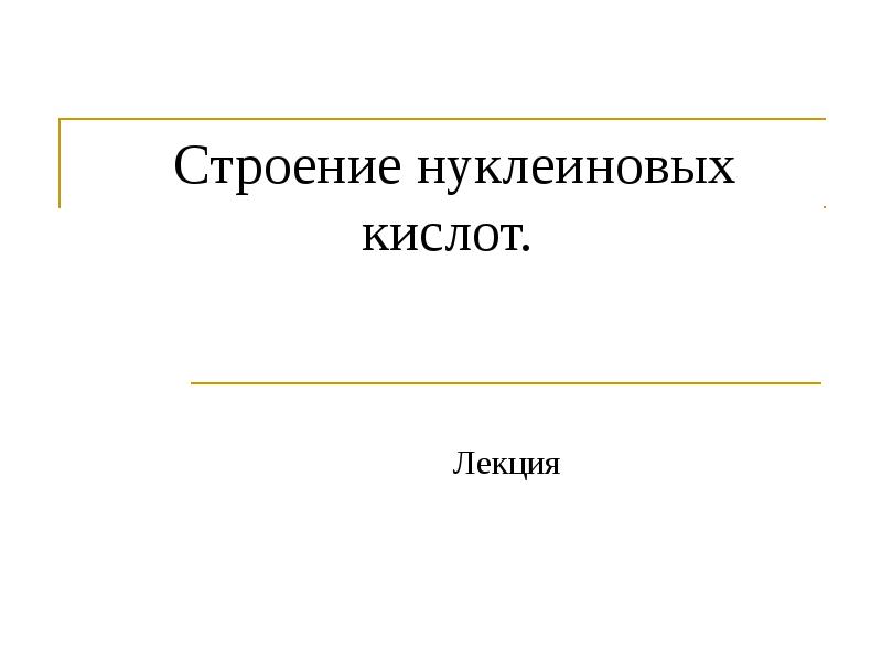 Строение нуклеиновых кислот.  Лекция
