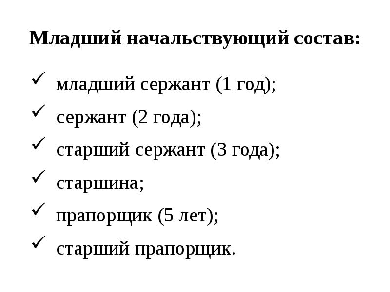 Младший начальствующий состав:
младший сержант (1 год);
сержант (2 года);
старший Младший начальствующий состав:
младший сержант (1 год);
сержант (2 года);
старший