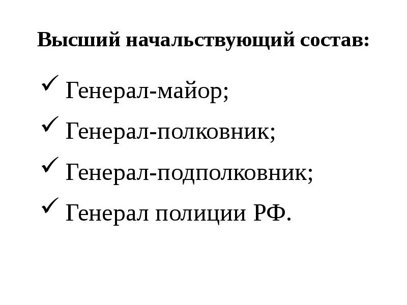 Высший начальствующий состав:
Генерал-майор;
Генерал-полковник;
Генерал-подполковник;
Генерал полиции РФ. Высший начальствующий состав:
Генерал-майор;
Генерал-полковник;
Генерал-подполковник;
Генерал полиции РФ.