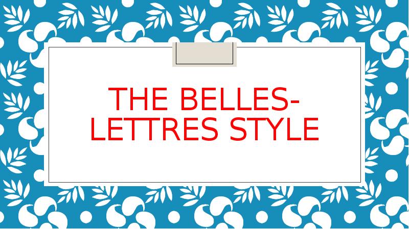 Belle style. The Belles-lettres functional Style. The Belles lettres Style examples. Characteristics of Belles-lettres Style. The Belles-lettres Style short.