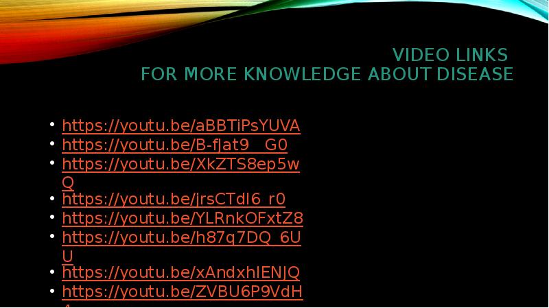 Video links For more knowledge about disease Video links For more knowledge about disease