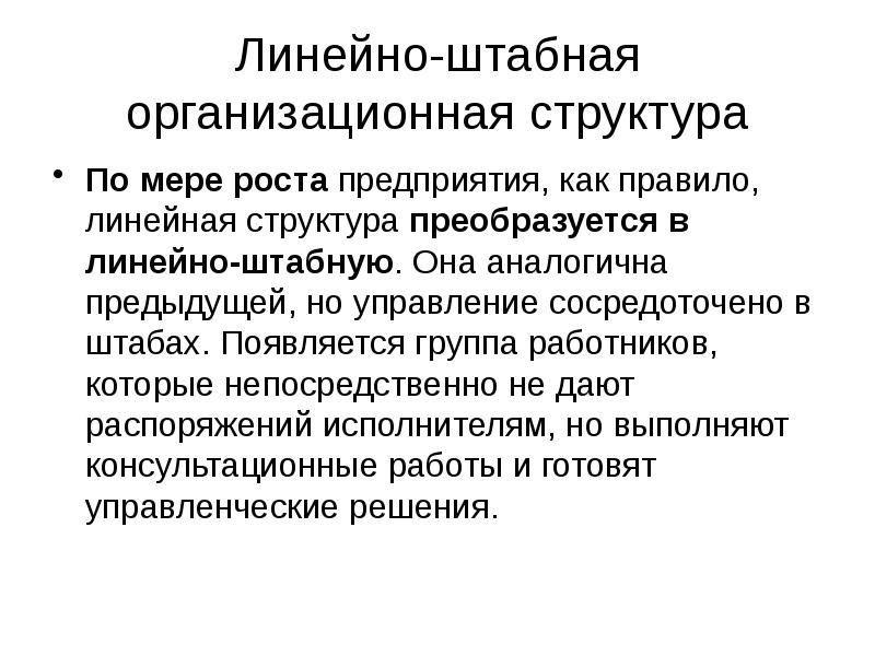 Линейно-штабная организационная структура
По мере роста предприятия, как правило, линейная структура преобразуется в Линейно-штабная организационная структура
По мере роста предприятия, как правило, линейная структура преобразуется в