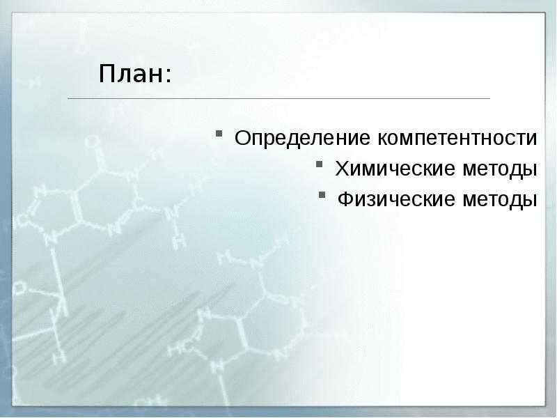 План:
Определение компетентности
Химические методы
Физические методы План:
Определение компетентности
Химические методы
Физические методы