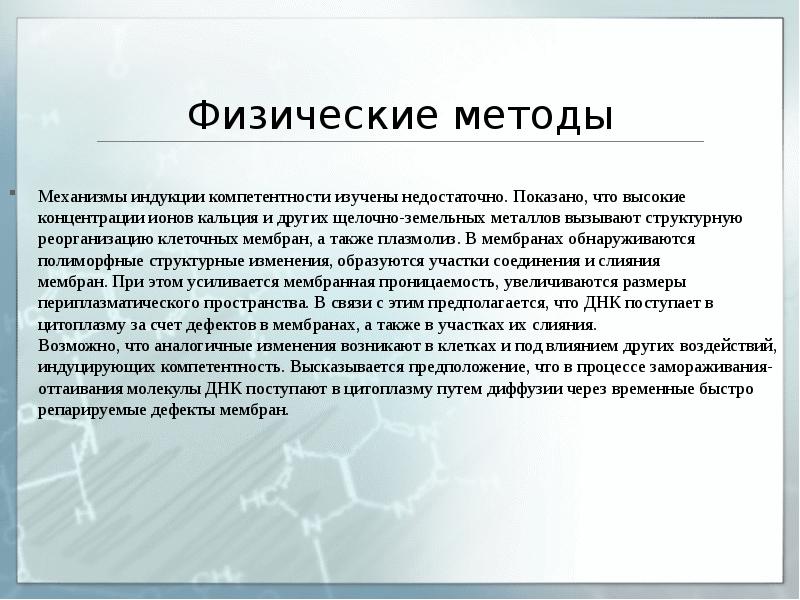 Физические методы
Механизмы индукции компетентности изучены недостаточно. Показано, что высокие концентрации Физические методы
Механизмы индукции компетентности изучены недостаточно. Показано, что высокие концентрации