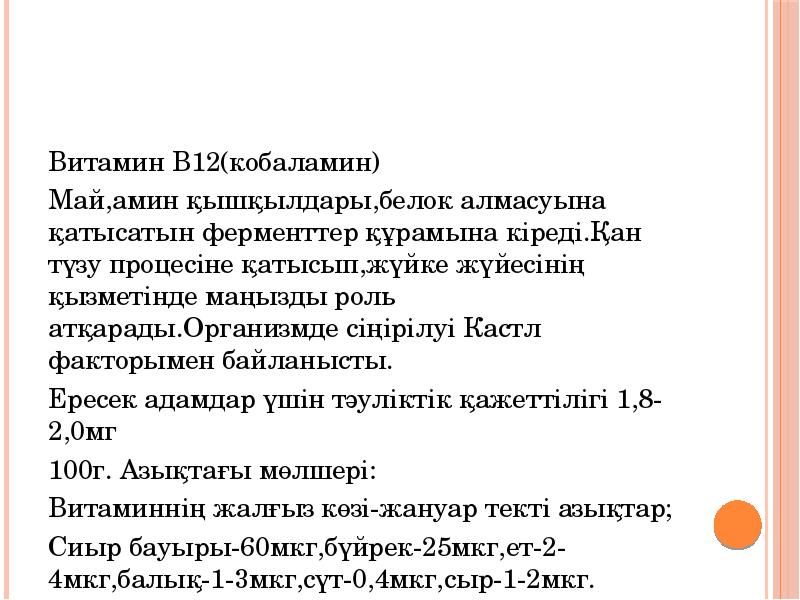 Витамин В12(кобаламин)
Витамин В12(кобаламин)
Май,амин қышқылдары,белок алмасуына қатысатын ферменттер құрамына кіреді.Қан Витамин В12(кобаламин)
Витамин В12(кобаламин)
Май,амин қышқылдары,белок алмасуына қатысатын ферменттер құрамына кіреді.Қан