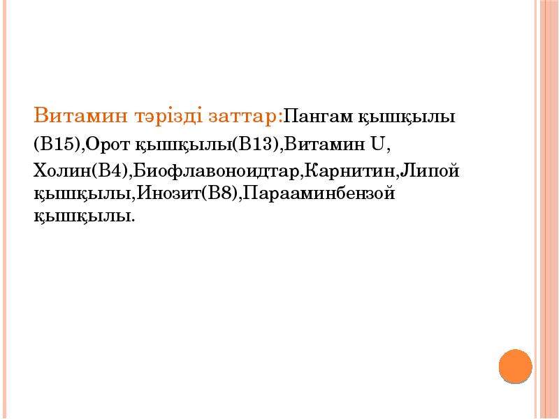 Витамин тәрізді заттар:Пангам қышқылы
Витамин тәрізді заттар:Пангам қышқылы
(В15),Орот қышқылы(В13),Витамин U,
Витамин тәрізді заттар:Пангам қышқылы
Витамин тәрізді заттар:Пангам қышқылы
(В15),Орот қышқылы(В13),Витамин U,