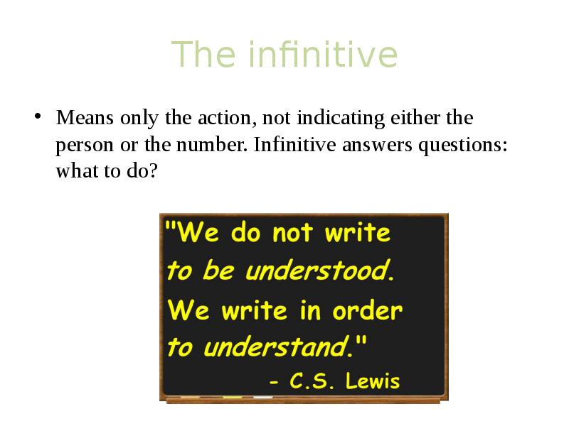 The infinitive Means only the action, not indicating either the person