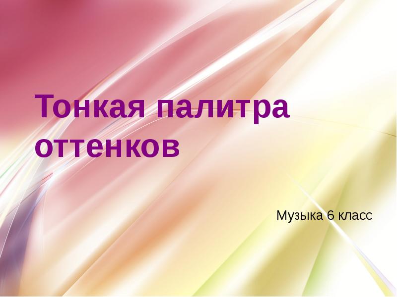 Оттенки песен. Сообщение тонкая палитра оттенков по Музыке за 6 кл. Краткое сообщение тонкая палитра оттенков по Музыке за 6 кл.