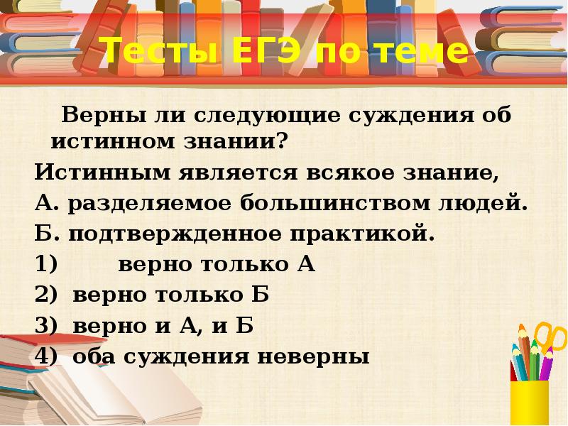 Выберите верные суждения об истине и запишите. Верны ли следующие суждения об истинном знании. Знания разделяемые большинством являются истинными. Верные суждения об истине и ее критериях. Истинным является всякое знание.