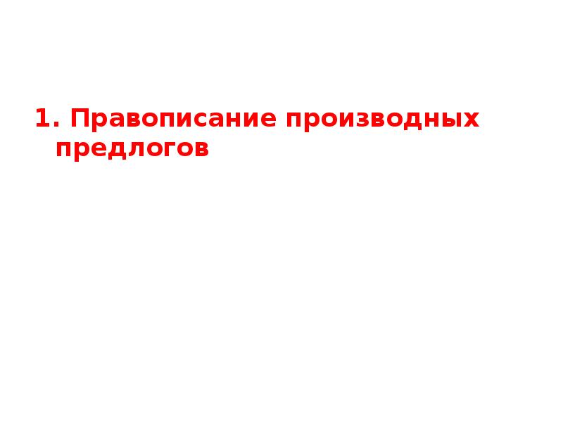 1. Правописание производных предлогов