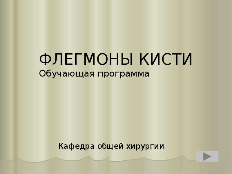 ФЛЕГМОНЫ КИСТИ Обучающая программа
Кафедра общей хирургии ФЛЕГМОНЫ КИСТИ Обучающая программа
Кафедра общей хирургии