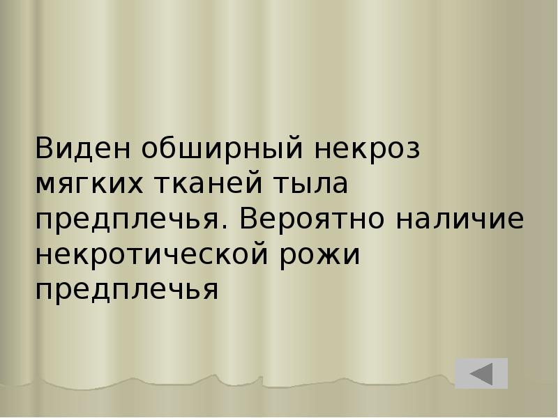 Виден обширный некроз мягких тканей тыла предплечья. Вероятно наличие некротической рожи Виден обширный некроз мягких тканей тыла предплечья. Вероятно наличие некротической рожи