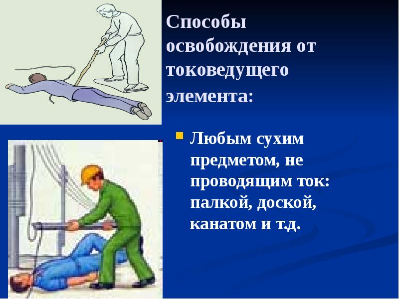 Способы освобождения от токоведущего элемента:
Любым сухим предметом, не проводящим Способы освобождения от токоведущего элемента:
Любым сухим предметом, не проводящим