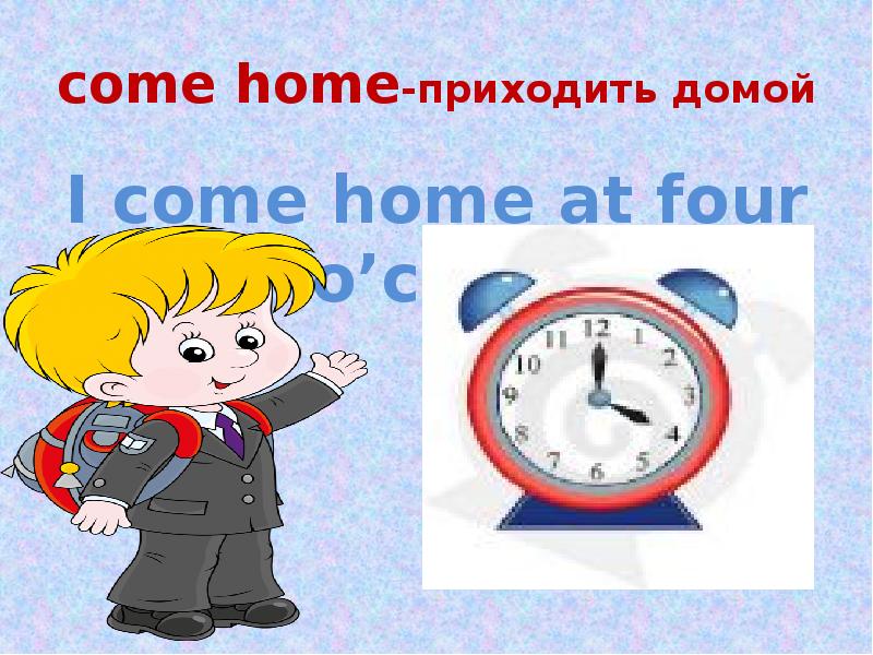 Приходили по английски. Come Home. You come Home at 7 o'Clock отрицательная форма. I come Home.