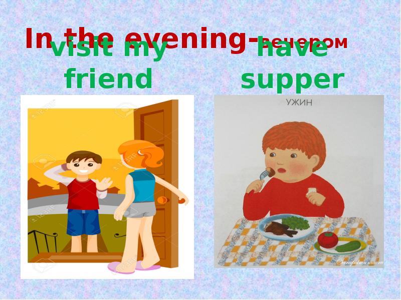 On the Evening или in the Evening. Have supper. Watch TV, visit my friend, have supper.