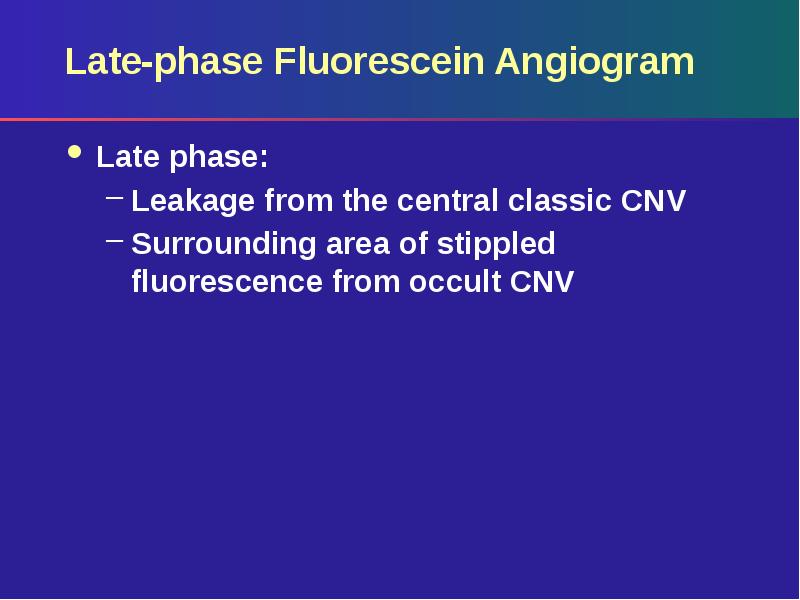 Late-phase Fluorescein Angiogram
Late phase:
Leakage from the central classic Late-phase Fluorescein Angiogram
Late phase:
Leakage from the central classic