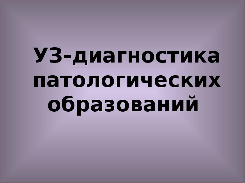 УЗ-диагностика патологических образований УЗ-диагностика патологических образований