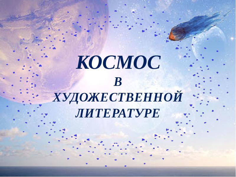 КОСМОС В ХУДОЖЕСТВЕННОЙ ЛИТЕРАТУРЕ КОСМОС В ХУДОЖЕСТВЕННОЙ ЛИТЕРАТУРЕ