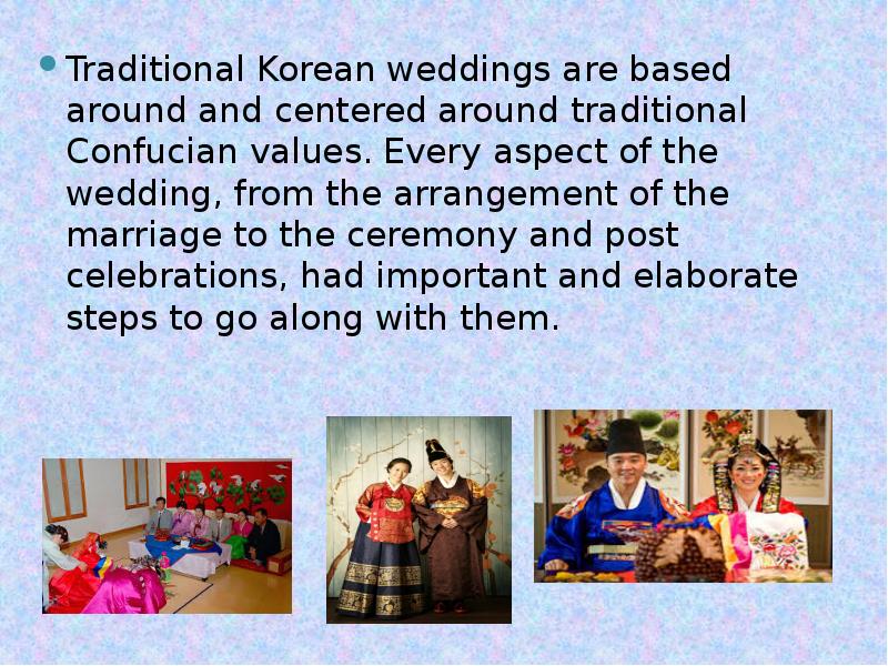 Traditional Korean weddings are based around and centered around traditional Confucian