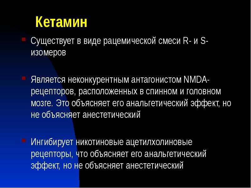 Кетамин
Существует в виде рацемической смеси R- и S-изомеров
Является неконкурентным Кетамин
Существует в виде рацемической смеси R- и S-изомеров
Является неконкурентным