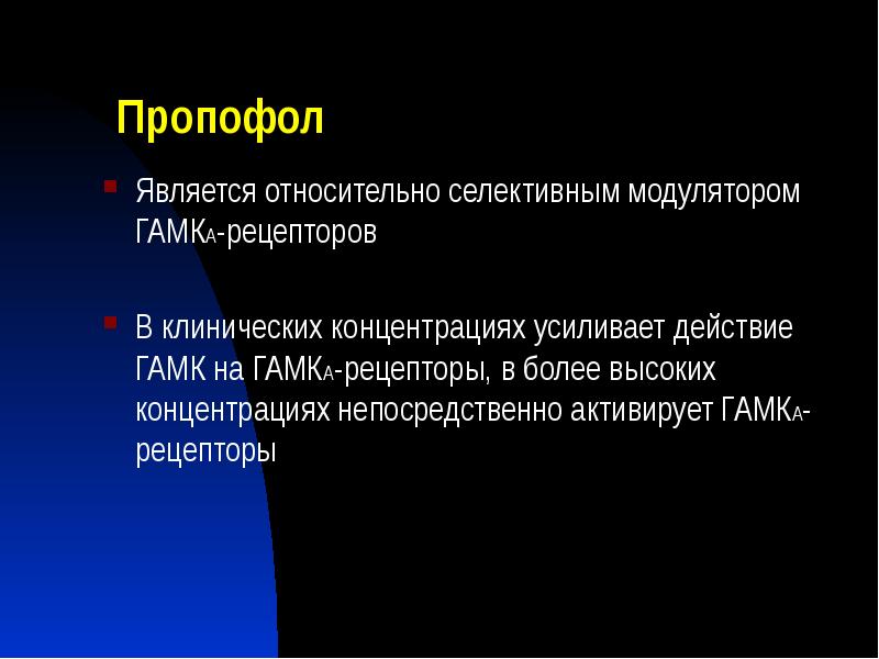 Пропофол
Является относительно селективным модулятором ГАМКА-рецепторов
В клинических концентрациях усиливает действие Пропофол
Является относительно селективным модулятором ГАМКА-рецепторов
В клинических концентрациях усиливает действие