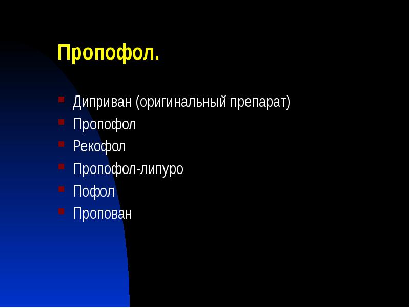 Пропофол.
Диприван (оригинальный препарат)
Пропофол
Рекофол
Пропофол-липуро
Пофол
Пропован Пропофол.
Диприван (оригинальный препарат)
Пропофол
Рекофол
Пропофол-липуро
Пофол
Пропован