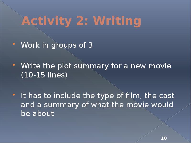 Activity 2: Writing Work in groups of 3 Write the plot