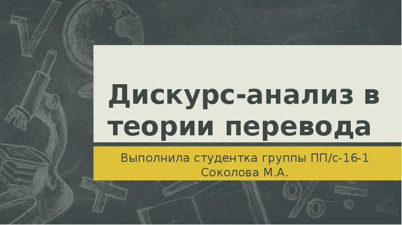 Дискурс-анализ в теории перевода Выполнила студентка группы ПП/с-16-1 Соколова М.А.