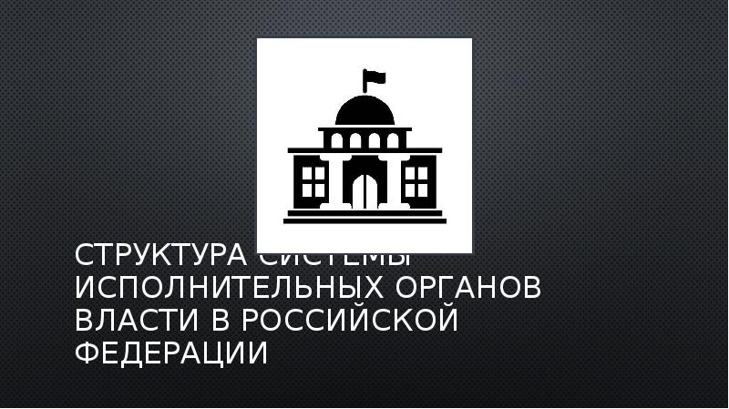 Структура системы исполнительных органов власти в Российской Федерации Структура системы исполнительных органов власти в Российской Федерации