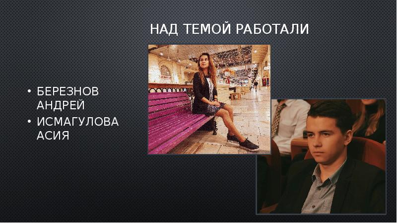 НАД ТЕМОЙ РАБОТАЛИ
Березнов Андрей
Исмагулова Асия НАД ТЕМОЙ РАБОТАЛИ
Березнов Андрей
Исмагулова Асия