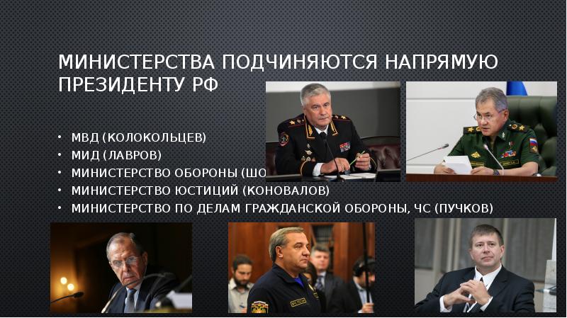 Министерства подчиняются напрямую президенту РФ
МВД (Колокольцев)
МИД (Лавров)
Министерство обороны Министерства подчиняются напрямую президенту РФ
МВД (Колокольцев)
МИД (Лавров)
Министерство обороны