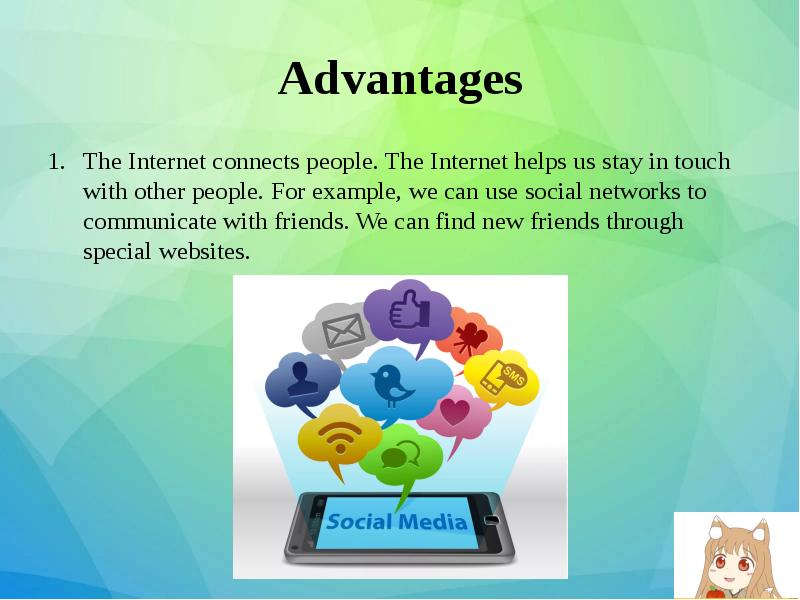 Advantages
The Internet connects people. The Internet helps us stay in Advantages
The Internet connects people. The Internet helps us stay in