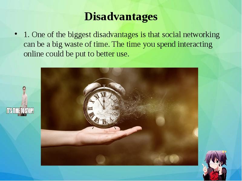Disadvantages
1. One of the biggest disadvantages is that social networking Disadvantages
1. One of the biggest disadvantages is that social networking