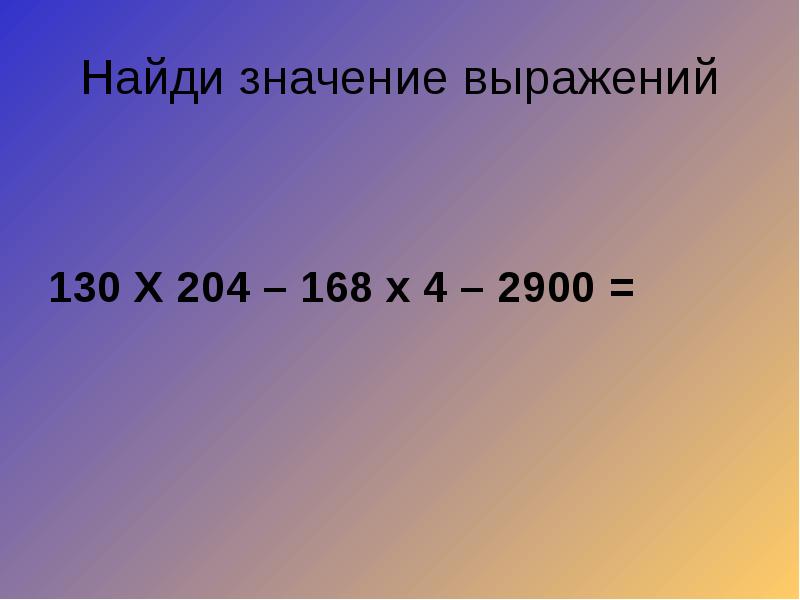 Искать значение. Найди значение выражения 4 класс. Найти значение выражения 4 класс. Найди значение выражения 4 класс математика. 130 Квадратных 130 на 130 умножь.